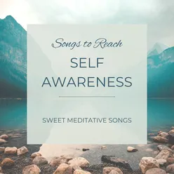 Songs to Reach Self Awareness: Sweet Meditative Songs, Slow Healing Music for Meditation