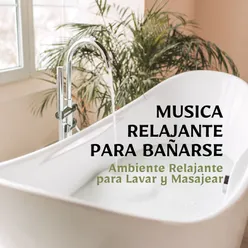 Musica Relajante para Bañarse: Ambiente Relajante para Lavar y Masajear
