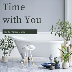 Time with You: Guitar Slow Music to Take Care of Yourself