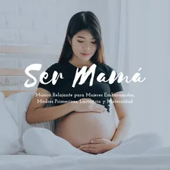 Ser Mamá: Música Relajante para Mujeres Embarazadas, Madres Primerizas, Lactancia y Maternidad