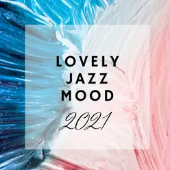 Lovely Jazz Mood 2021 (Instrumental Relaxing Jazz, Background Calm Melodies)