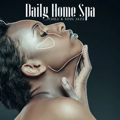 Daily Home Spa (Mix of Chill &amp; Soul Jazz for Deep Massage, Relaxing Bath, Stick to Self-Care Ideas &amp; Routines)