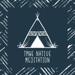 True Native Meditation (Music for Native Flute and Nature Sounds, Spiritual Deep Meditation &amp; Inner Healing)