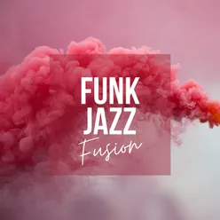 Funk Jazz Fusion (Instrumental Funk Jazz for a Good Mood &amp; Positive Atmosphere on Gloomy Days)