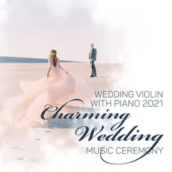 Wedding Violin with Piano 2021 (Charming Wedding Music Ceremony, First Dance, Wedding Elegant &amp; Sensual Jazz, Sentimental Wedding Party, 15 Beautiful Violin Pieces)