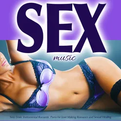Sex Music: Sexy Erotic Instrumental Romantic Piano for Love Making Romance and Sexual Healing