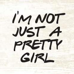 I'm Not Just A Pretty Girl