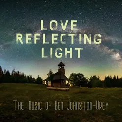 Love Reflecting Light: The Music of Ben Johnston-Urey