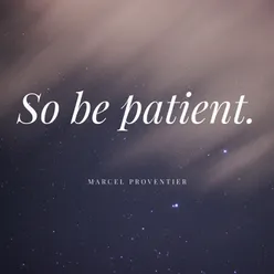 So Be Patient.