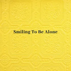 Smiling To Be Alone