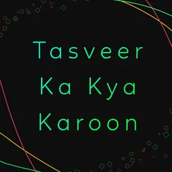 Tasveer Ka Kya Karoon