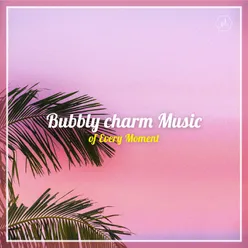 Bubbly charm Music of Every Moment