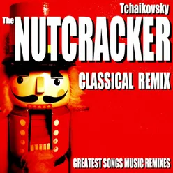 Tchaikovsky: The Nutcracker Classical Remix (Greatest Songs Music Remixes)