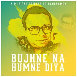 Bujhne Na Humne Diya - A Musical Tribute to Panchamda