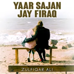 Yaar Sajan Jay Firaq