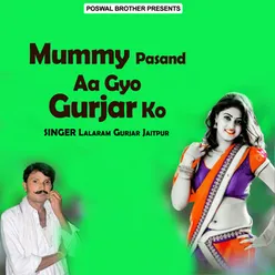 Mummy Pasand Aa Gyo Gurjar Ko