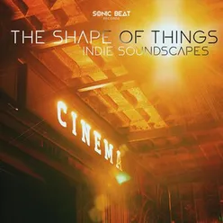 The Shape Of Things - Indie Soundscapes