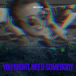 You Might Need Somebody