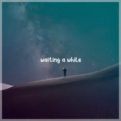 Waiting A While