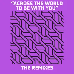 Across The World To Be With You Remixes