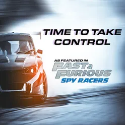 Time To Take Control (As Featured in Fast and Furious Spy Racers)