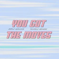 You Got The Moves