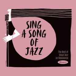 Sing a Song of Jazz: The Best of Vocal Jazz on Resonance