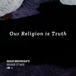 Our Religion Is Truth-Sean Brosnan’s Shake It Instrumental Mix