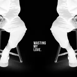 Wasting My Love.