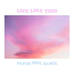 Life Like This-Paper Idol Remix