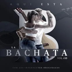 Aqui Esta la Bachata, Vol.10: Con Sus Interpretes Originales