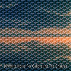 16 White Noise For Calibrating The Chakras