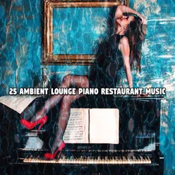 25 Ambient Lounge Piano Restaurant Music
