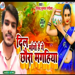 Dil Mago Hai Ge Chaura Magahiya (Bhojpuri)