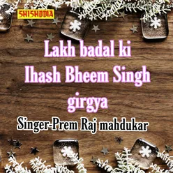 Lakh Badal Ki Lhash Bheem Singh Girgya