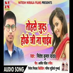 Tohke Juda Hoke Ji Na Payib (Bhojpuri Song)