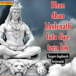 Dhan Dhan Bholenath Luta Diye Teen Lok