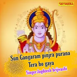 Sun Gangaram Pinjra Purana Tera Ho Gaya