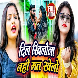 Dil Khilauna Nahi Mat Khelo (Bhojpuri Song)