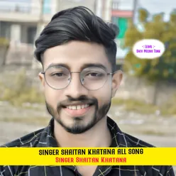 Singer Shaitan Khatana All Song HINDI