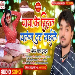 Papa Ke Dihal Palag Toot Gaile Bhojpuri Song
