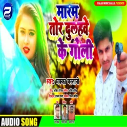 Marab Tora Dulhwe Ke Goli Bhojpuri Song