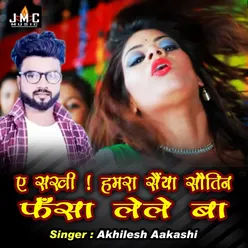 A Sakhi Hamra Saiyan ke Sautin Fansa Lelae Ba Bhojpuri Song