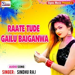 Raate Tude Gailu Baiganwa Bhojpuri Song