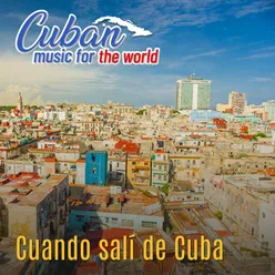 Cuban Music For The Word: Cuando Salí de Cuba