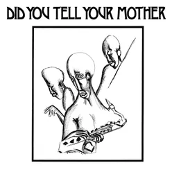 Did You Tell Your Mother