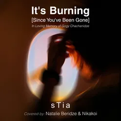 It's Burning (Since You've Been Gone) Natalie Beridze Version