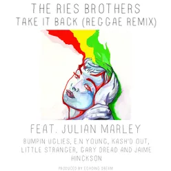 Take It Back (Reggae Remix) [feat. Julian Marley, Bumpin Uglies, E.N Young, Kash'd Out, Gary Dread, Little Stranger, Jaime Hinckson, & Echoing Dream]