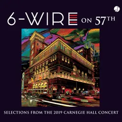 6-Wire on 57th: Selections from the 2019 Carnegie Hall Concert Studio Recording