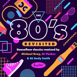 The 80's Revisited Dancefloor Classics Remixed by Michael Gray, Dr Packer & DJ Andy Smith